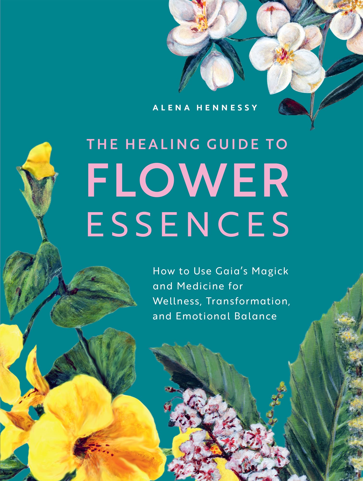 THE HEALING GUIDE TO FLOWER ESSENCES How to Use Gaias Magick and Medicine - photo 1