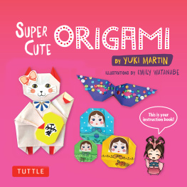 Yuki Martin - Super Cute Origami Ebook: Kawaii Paper Projects You Can Decorate in Thousands of Ways!