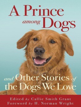 Callie Smith Grant - A Prince Among Dogs: and Other Stories of the Dogs We Love