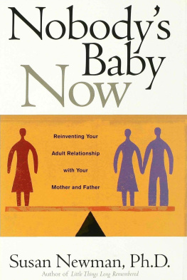 Susan Newman Nobodys Baby Now: Reinventing Your Adult Relationship with Your Mother and Father