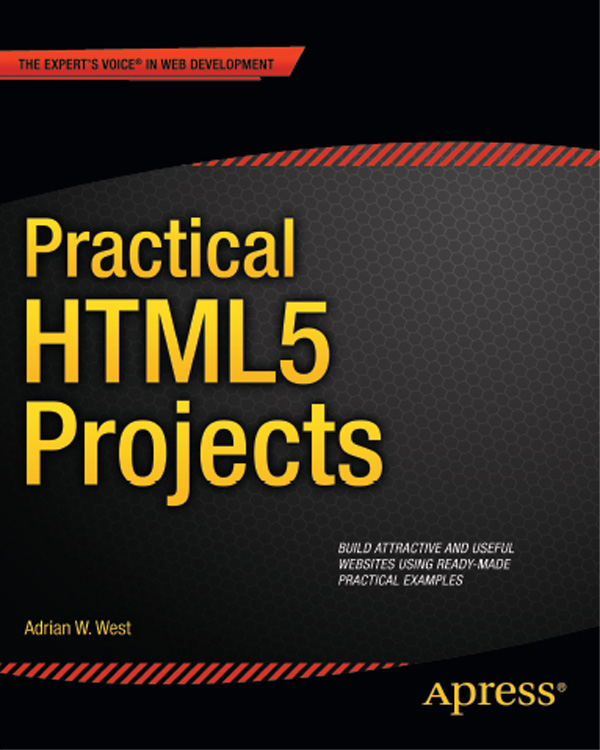 Practical HTML5 Projects Copyright 2012 by Adrian West This work is subject to - photo 1