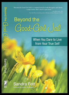 Sandra Felt - Beyond the Good Girl Jail: When You Dare to Live from Your True Self