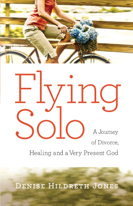 Denise Hildreth Jones Flying Solo: A Journey of Divorce, Healing and a Very Present God