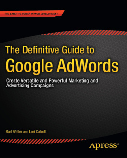 Bart Weller The Definitive Guide to Google AdWords: Create Versatile and Powerful Marketing and Advertising Campaigns