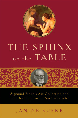 Janine Burke The Sphinx on the Table: Sigmund Freuds Art Collection and the Development of Psychoanalysis