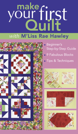 MLiss Rae Hawley - Make Your First Quilt with MLiss: Beginners Step-by-Step Guide, 9 Fabulous Blocks, Tips & Techniques