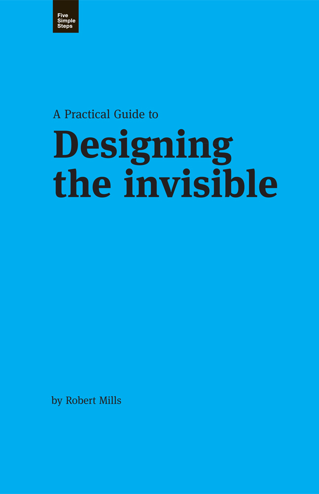 A Practical Guide to Designing the Invisible by Robert Mills Published in 2011 - photo 1