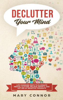 Mary Connor - Declutter Your Mind: Life Changing Ways to Eliminate Mental Clutter, Relieve Anxiety, and Get Rid of Negative Thoughts Using Simple Decluttering Strategies for Clarity, Focus, and Peace