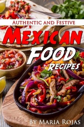 By Maria Rojas Legals Authentic and Festive MEXICAN FOOD Recipes By - photo 1