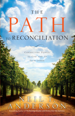 Neil T. Anderson The Path to Reconciliation: Connecting People to God and To Each Other