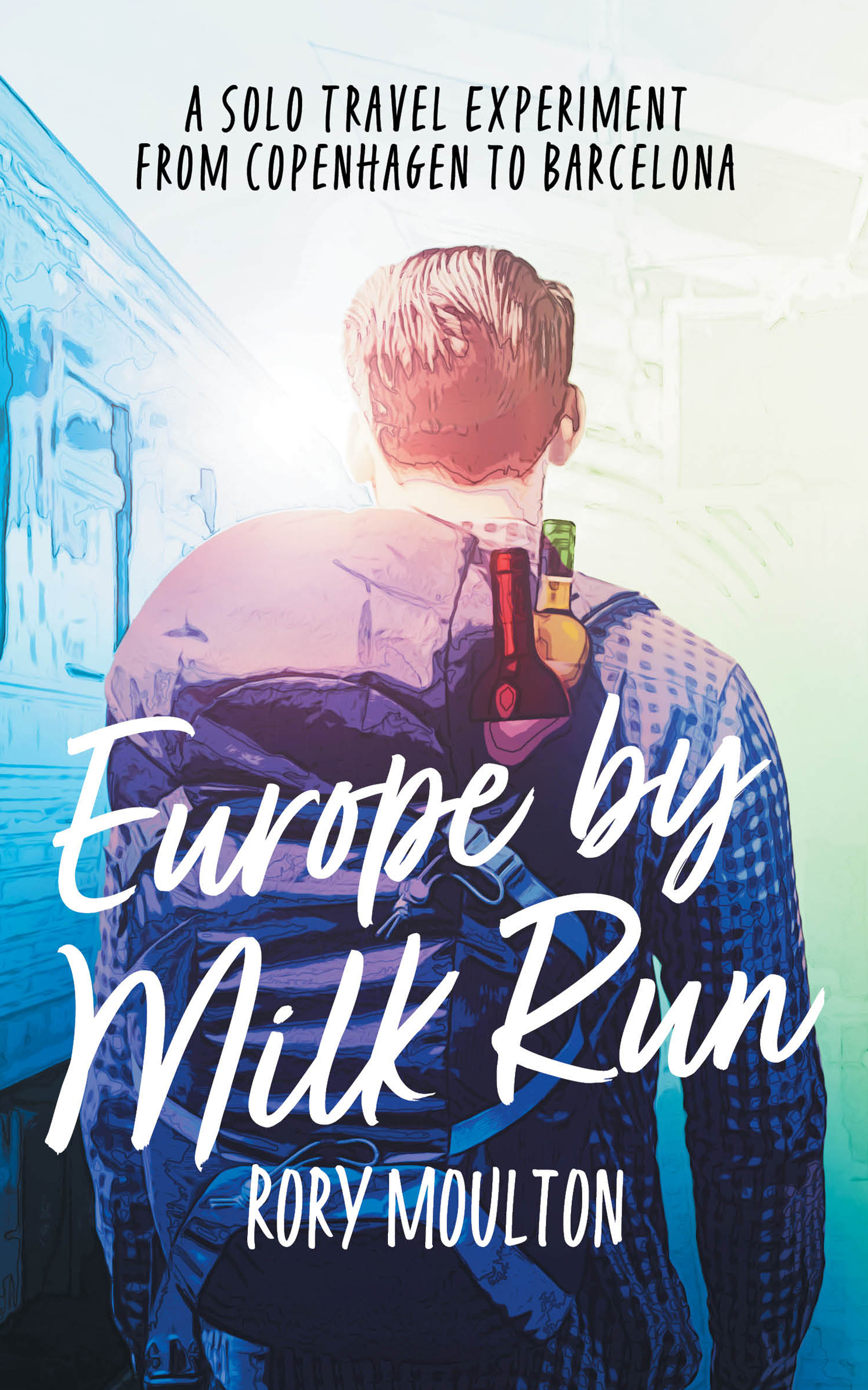 Rory Moulton Europe by Milk Run A Solo Travel Experiment from Copenhagen to - photo 1