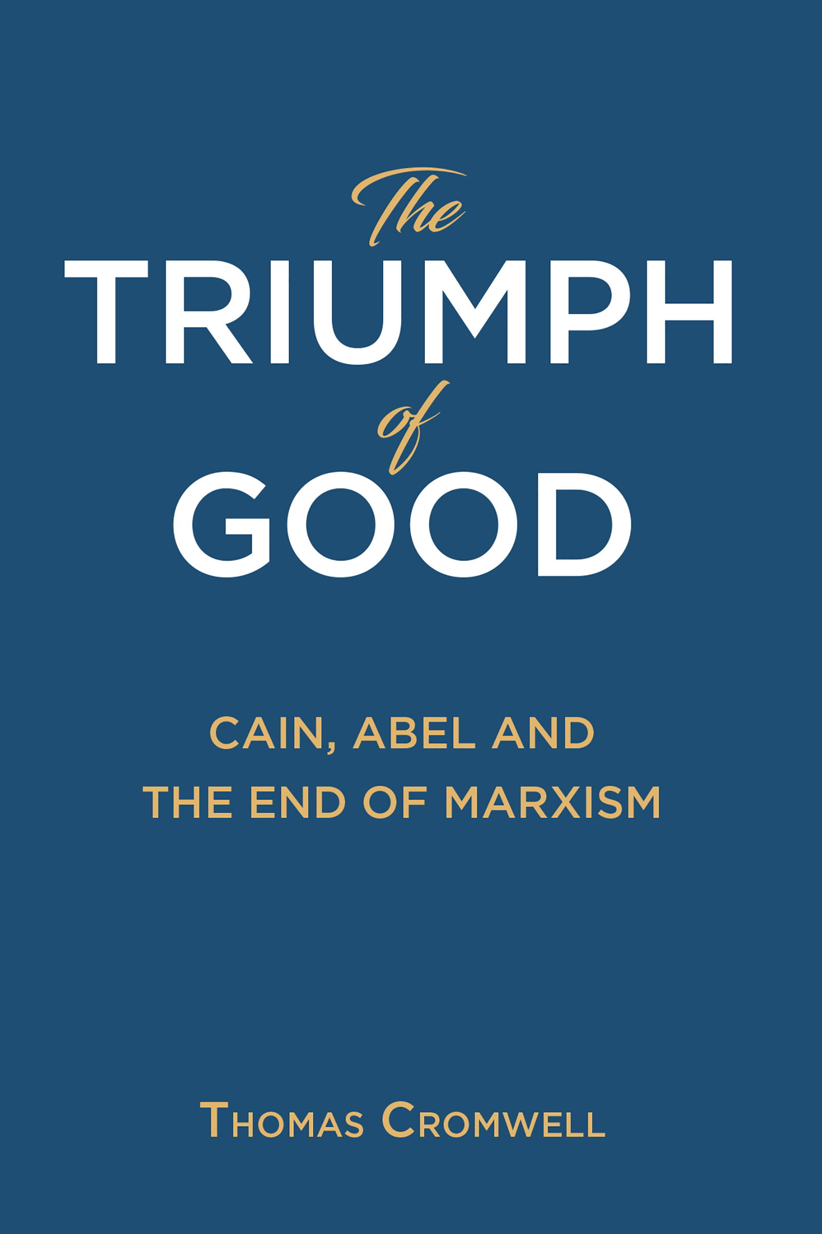 The Triumph of Good The Triumph of Good Cain Abel and the End of Marxism - photo 1