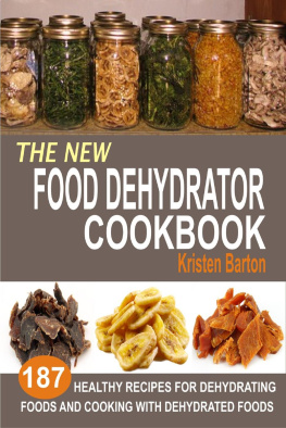 Kristen Barton - The New Food Dehydrator Cookbook: 187 Healthy Recipes For Dehydrating Foods And Cooking With Dehydrated Foods