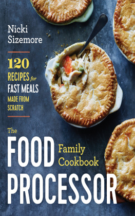 Nicki Sizemore The Food Processor Family Cookbook: 120 Recipes for Fast Meals Made From Scratch