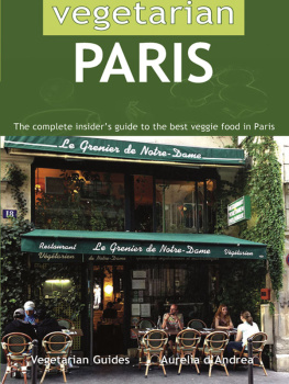 Aurelia dAndrea - Vegetarian Paris: The Complete Insiders Guide to th Best Veggie Food in Paris