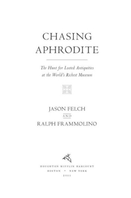 Jason Felch Chasing Aphrodite: The Hunt for Looted Antiquities at the Worlds Richest Museum