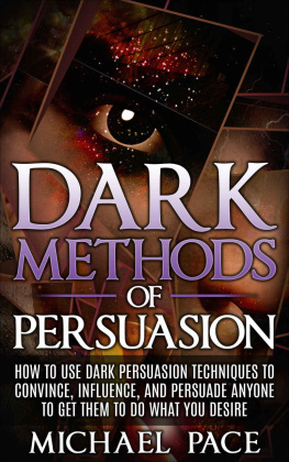 Michael Pace Dark Methods Of Persuasion: How To Use Dark Persuasion Techniques To Convince, Influence And Persuade Anyone And Get Them To Do What You Desire