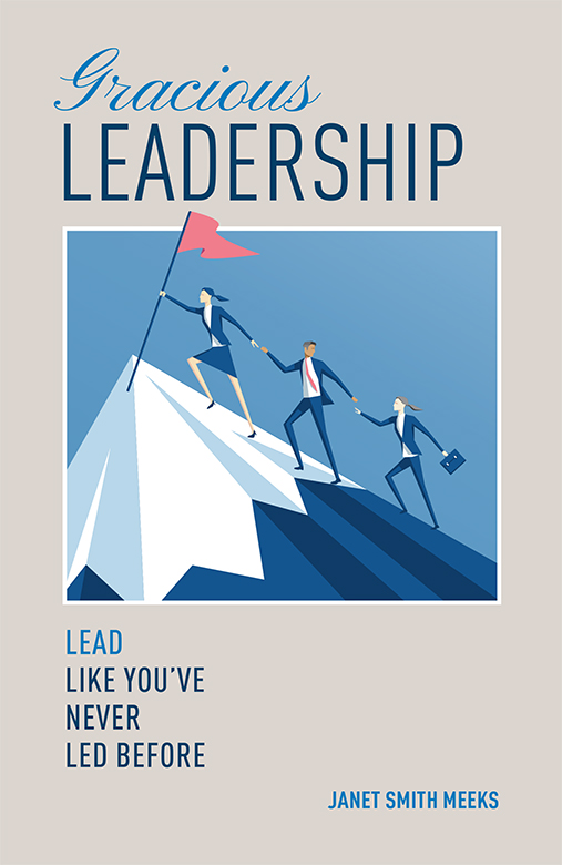 Gracious Leadership Lead Like Youve Never Led Before Janet Smith Meeks Smart - photo 1