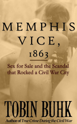 Tobin T. Buhk Memphis Vice, 1863: Sex for Sale and the Scandal that Rocked a Civil War City