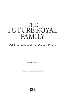 Robert Jobson - The Future Royal Family: William, Kate and the Modern Royals