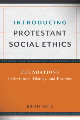 Brian Matz Introducing Protestant Social Ethics: Foundations in Scripture, History, and Practice