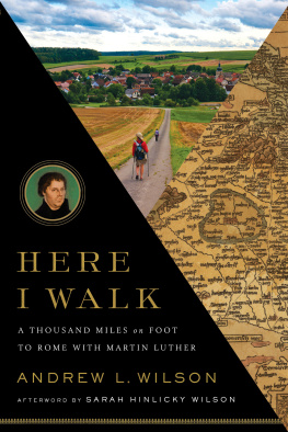 Andrew L. Wilson - Here I Walk: A Thousand Miles on Foot to Rome with Martin Luther