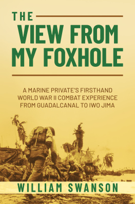 William Swanson - The View from My Foxhole: A Marine Privates Firsthand World War II Combat Experience from Guadalcanal to Iwo Jima
