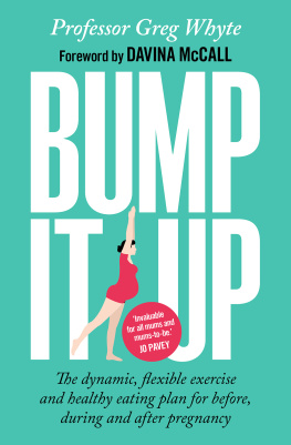Greg Whyte Bump It Up: The Dynamic, Flexible Exercise and Healthy Eating Plan For Before, During and After Pregnancy