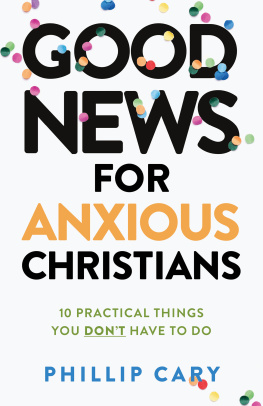 Phillip Cary - Good News for Anxious Christians, Expanded Ed.: 10 Practical Things You Dont Have to Do