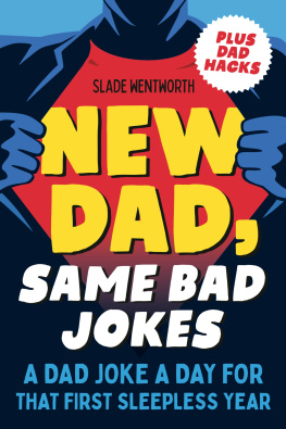 Slade Wentworth - New Dad, Same Bad Jokes: A Dad Joke a Day for That First Sleepless Year