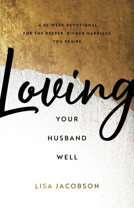 Lisa Jacobson - Loving Your Husband Well: A 52-Week Devotional for the Deeper, Richer Marriage You Desire