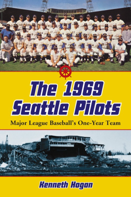 Kenneth Hogan - The 1969 Seattle Pilots: Major League Baseballs One-Year Team