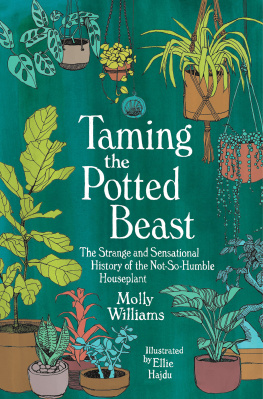 Molly Williams - Taming the Potted Beast: The Strange and Sensational History of the Not-So-Humble Houseplant