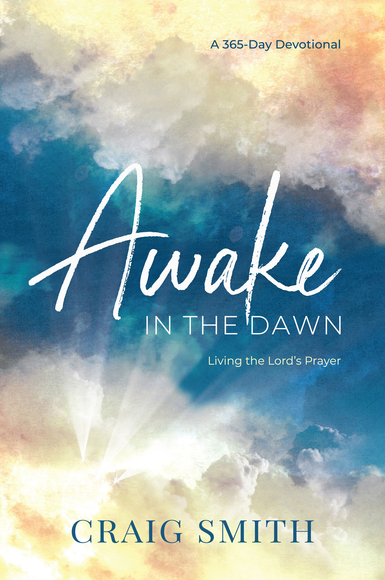 A 365-Day Devotional Awake in the Dawn Living the Lords Prayer Craig Smith - photo 1