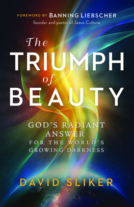 David Sliker The Triumph of Beauty: Gods Radiant Answer for the Worlds Growing Darkness