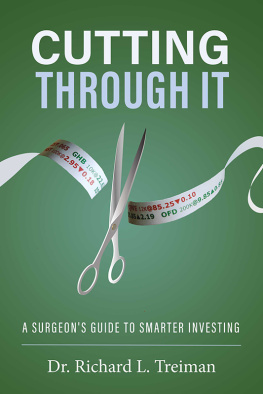 Dr. Richard L. Treiman Cutting Through It: A Surgeons Guide to Smarter Investing