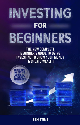 Ben Stine - Investing For Beginners: The New Complete Beginners Guide to Using Investing to Grow Your Money & Create Wealth