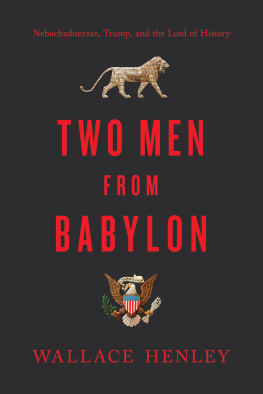 Wallace Henley - Two Men from Babylon: Nebuchadnezzar, Trump, and the Lord of History