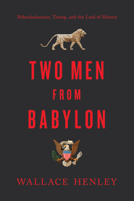 Wallace Henley Two Men from Babylon: Nebuchadnezzar, Trump, and the Lord of History