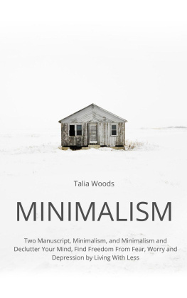 Talia Woods - Minimalism: Two Manuscript, Minimalism, and Minimalism and Declutter Your Mind, Find Freedom From Fear, Worry and Depression by Living With Less