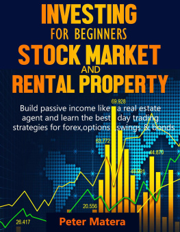 Peter Matera Investing for Beginners: Stock Market and Rental Property--Build Passive Income Like a Real Estate Agent and Learn the Best Day Trading Strategies for Forex, Options, Swings & Bonds