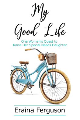 Eraina Ferguson My Good Life: One Womans Quest to Raise Her Special Needs Daughter