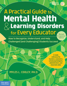 Myles L. Cooley A Practical Guide to Mental Health & Learning Disorders for Every Educator: How to Recognize, Understand, and Help Challenged (and Challenging) Students Succeed