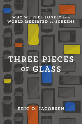 Eric O. Jacobsen Three Pieces of Glass: Why We Feel Lonely in a World Mediated by Screens