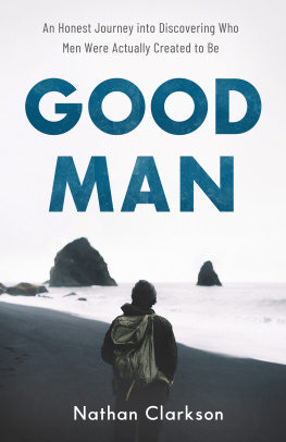 Nathan Clarkson - Good Man: An Honest Journey Into Discovering Who Men Were Actually Created to Be