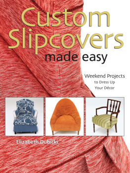 Elizabeth Dubicki - Custom Slipcovers Made Easy: Weekend Projects to Dress Up Your Decor