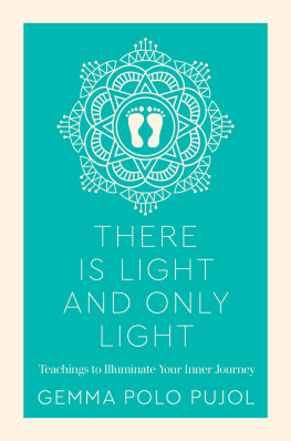 Gemma Polo Pujol - There Is Light And Only Light: Teachings to Illuminate Your Inner Journey