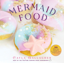 Cayla Gallagher - Mermaid Food: 50 Deep Sea Desserts to Inspire Your Imagination