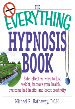 Michael R Hathaway - The Everything Hypnosis Book: Safe, Effective Ways to Lose Weight, Improve Your Health, Overcome Bad Habits, and Boost Creativity