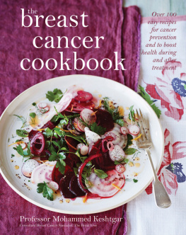 Mo Keshtgar The Breast Cancer Cookbook: Over 100 Easy Recipes for Cancer Prevention and to Boost Health During Treatment